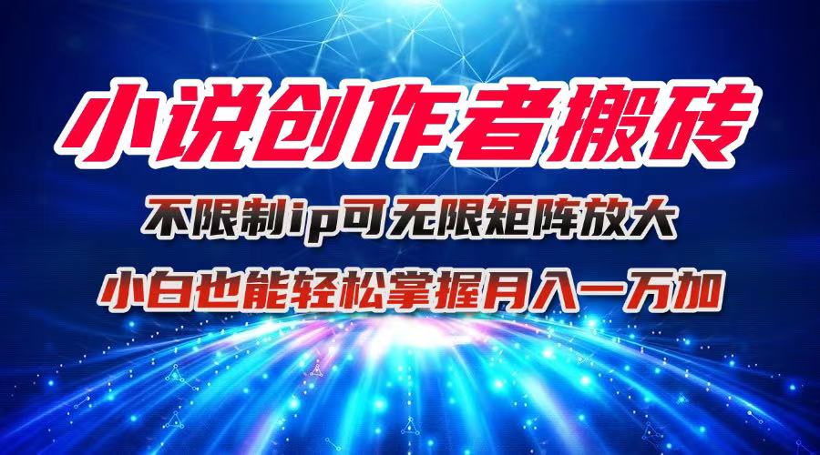 小说创作者搬砖玩法，不限制IP简单无脑 可矩阵无限放大小白也能实现轻…-Ai创业网