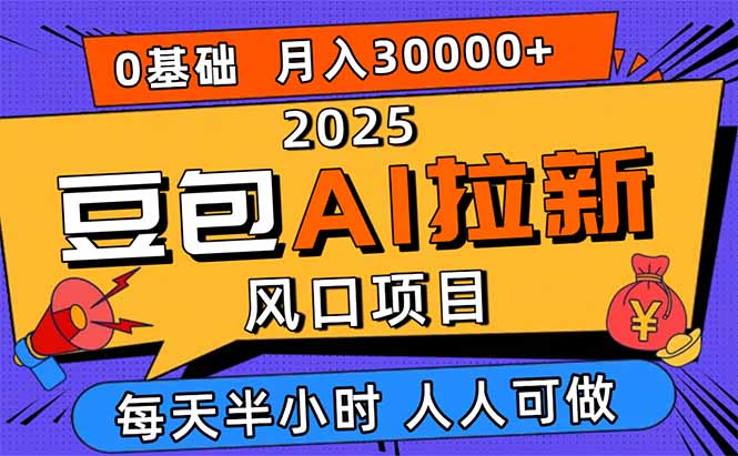 2025豆包AI拉新风口项目，0粉0基础月入3W+，新手小白轻松学会-Ai创业网