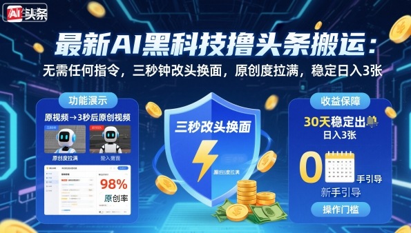最新AI黑科技撸头条搬运，无需任何指令，三秒钟给你改头换面，原创度直接拉满，稳定日入3张【揭秘】-Ai创业网