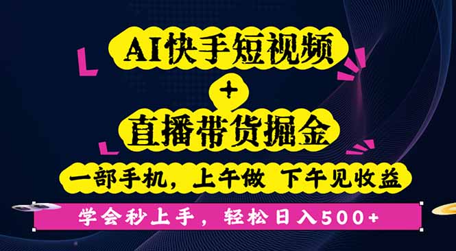 AI快手短视频+直播带货掘金，一部手机，上午做 下午见收益，学会秒上手…-Ai创业网