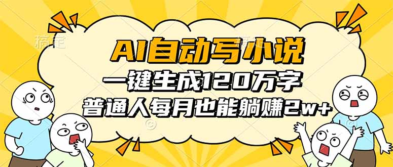 AI自动写小说，一键生成120万字，普通人每月也能躺赚2w+-Ai创业网