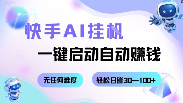 快手AI挂G，一键启动自动挣钱无任何难度，轻松日入30—100+【揭秘】-Ai创业网