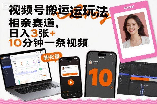 视频号搬运玩法，相亲赛道，日入3张+，10分钟一条视频-Ai创业网
