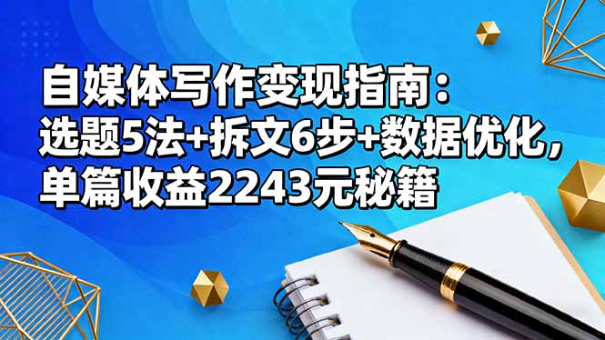 自媒体写作变现指南：选题5法+拆文6步+数据优化，单篇收益2243元秘籍-Ai创业网