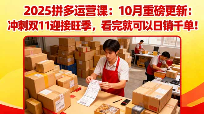 2025拼多多运营课：10月重磅更新：冲刺双11迎接旺季，看完就可以日销千单-Ai创业网