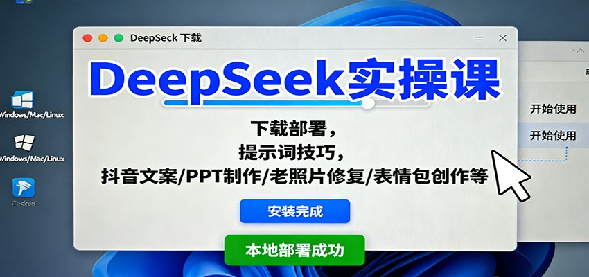 DeepSeek实操课：下载部署，提示词技巧，抖音文案/PPT制作/老照片修复/表情包创作等-Ai创业网