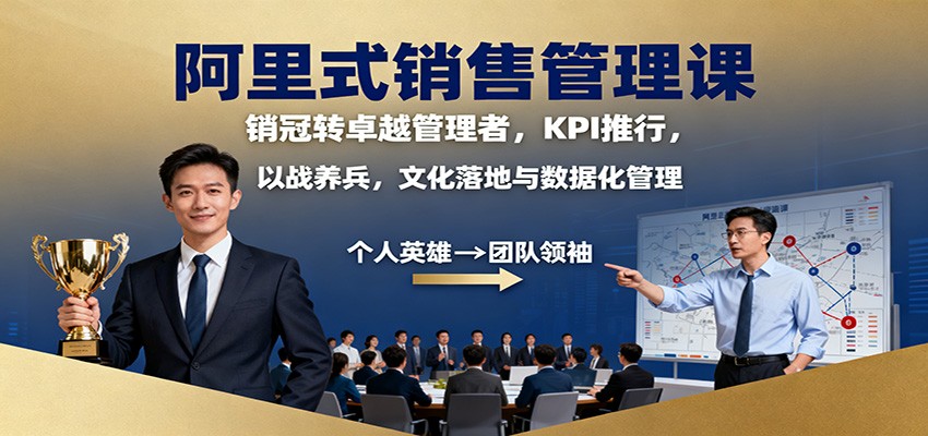 阿里式销售管理课：销冠转卓越管理者，KPI 推行，以战养兵，文化落地与数据化管理-Ai创业网