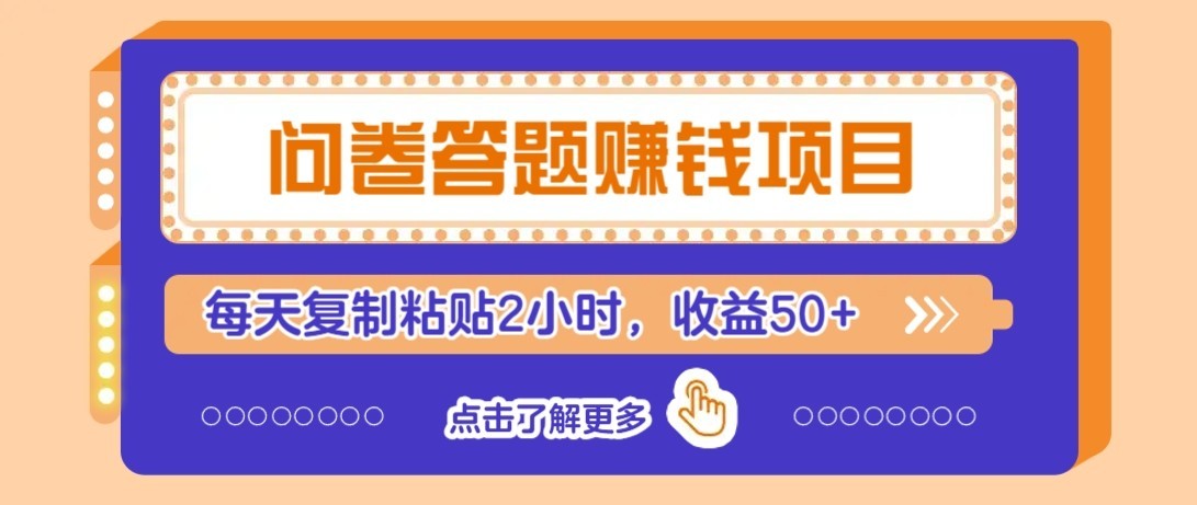 问卷赚钱零撸小项目，新手小白也能操作，每天复制粘贴2小时，收益50+-Ai创业网