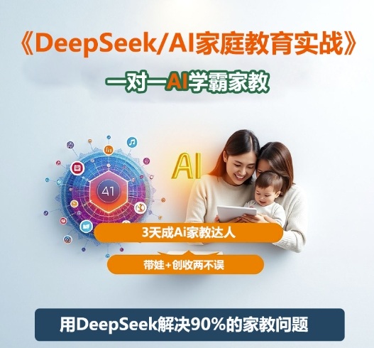 DeepSeek+Al家庭教育实战，一对一AI学霸家教，3天成Ai家教达人，带娃+创收两不误-Ai创业网