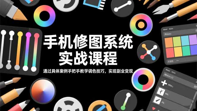 手机修图系统实战课程，通过具体案例手把手教学调色技巧，实现副业变现-Ai创业网