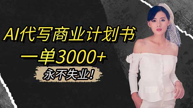 AI代写商业计划书，一单3000+，提供接单渠道，主打长期稳定，永不失业-Ai创业网