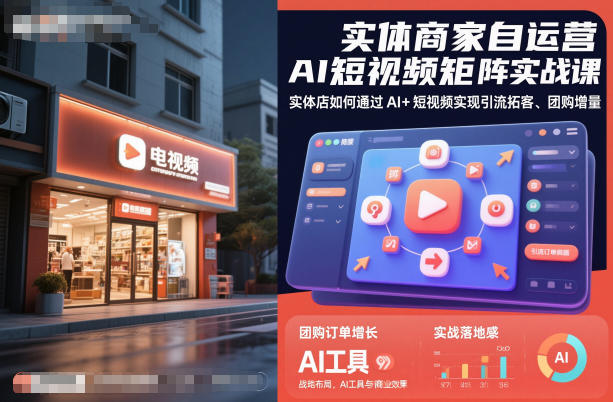 实体商家自运营AI短视频矩阵实战课，实体店如何通过AI+短视频实现引流拓客、团购增量-Ai创业网