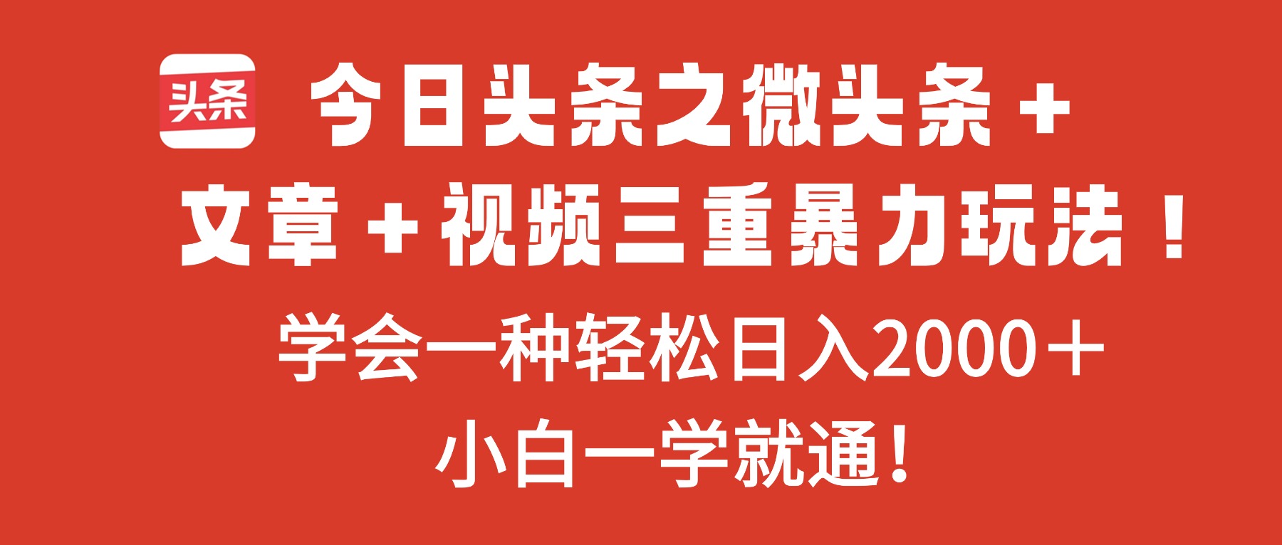 今日头条之微头条＋文章＋视频三重暴力玩法，学会一种轻松日入2000＋，…-Ai创业网