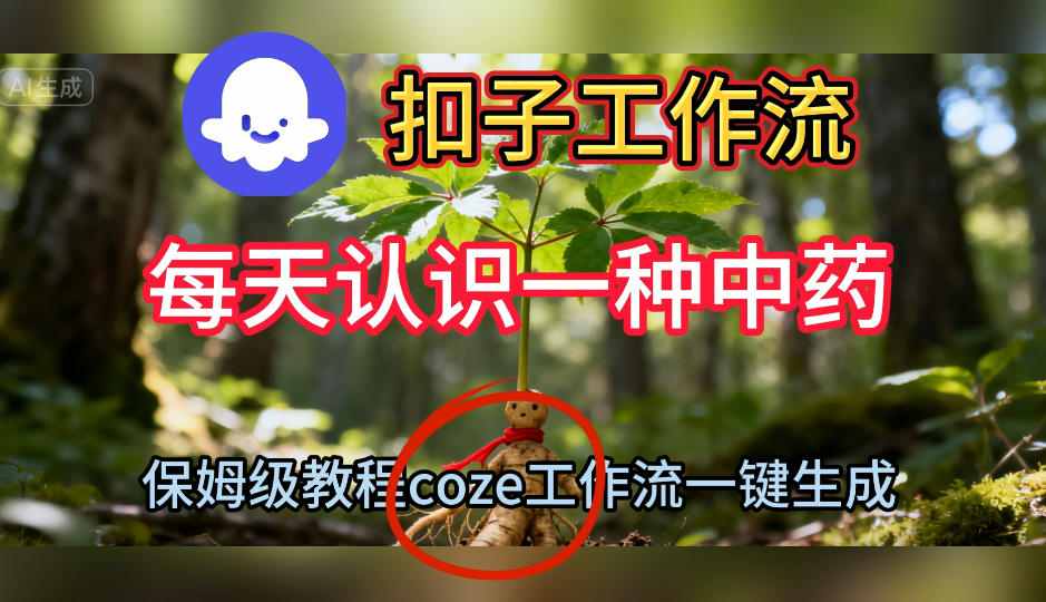 Coze扣子工作流一键生成每天认识一种中药短视频，保姆级搭建教学-Ai创业网