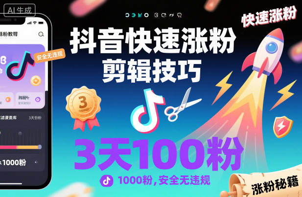 抖音快速涨粉剪辑技巧，3天1000粉，安全无违规-Ai创业网
