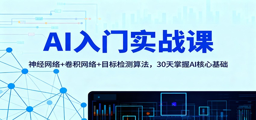 AI入门实战课：神经网络+卷积网络+目标检测算法，30天掌握AI核心基础-Ai创业网