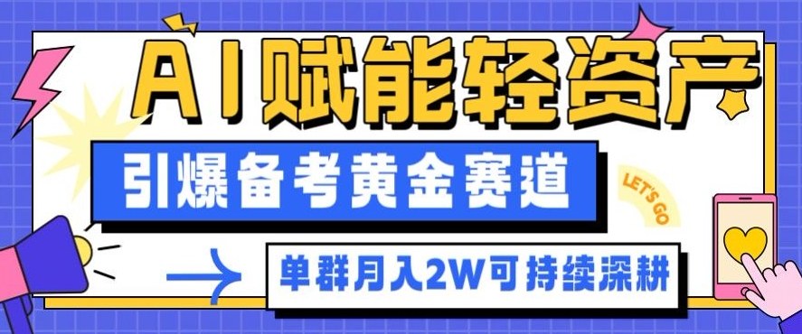 副业拆解：AI赋能轻资产，引爆备考黄金赛道！单群月入2W适合深耕-Ai创业网