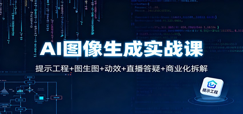 AI图像生成实战课：提示工程+图生图+动效+直播答疑+商业化拆解-Ai创业网
