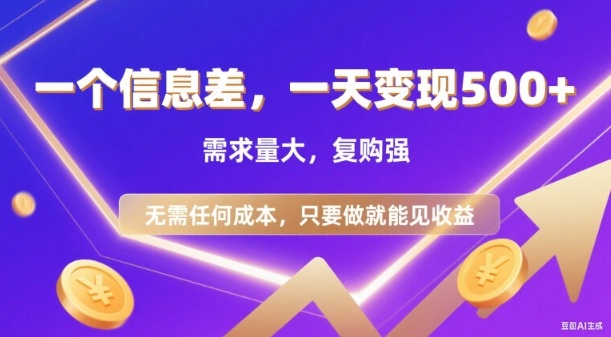 信息差项目，一天收益5张+，需求量大，复购强，无需任何成本，只要做就能见收益【揭秘】-Ai创业网