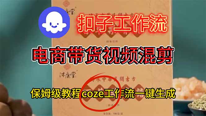 电商带货视频一键混剪，保姆级都系COZE工作流一键生成-Ai创业网