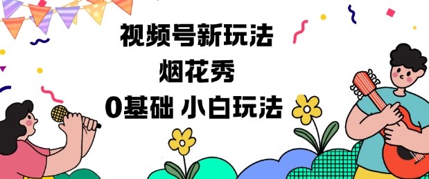 视频号分成计划新玩法，烟花秀视频，0基础小白玩法-Ai创业网