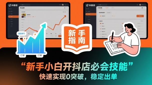 新手小白开抖店必会技能，快速实现0突破，稳定出单-Ai创业网