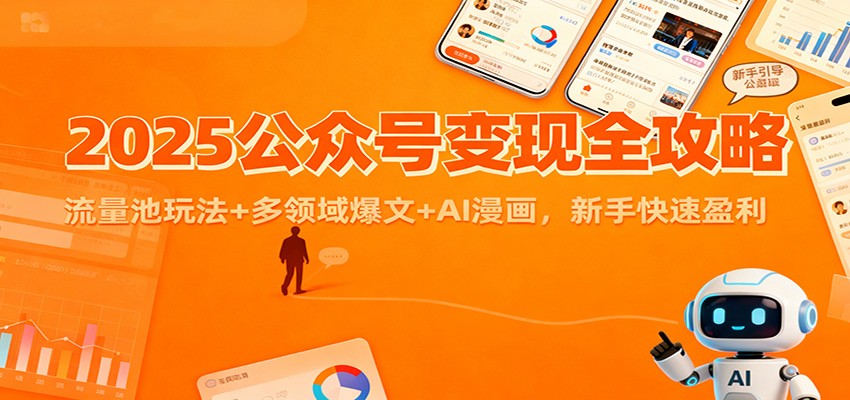2025公众号变现全攻略：流量池玩法+多领域爆文+AI漫画，新手快速盈利-Ai创业网