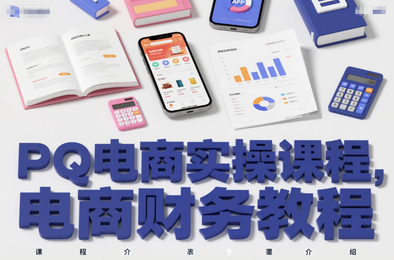 PQ电商实操课程，电商财务教程-Ai创业网