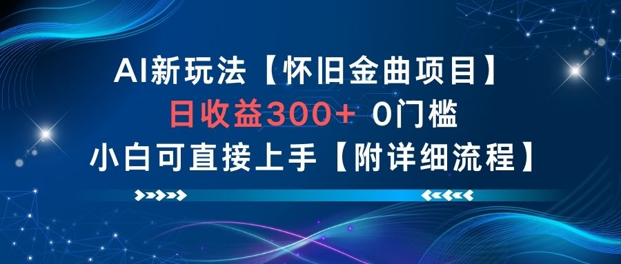 AI新玩法，怀旧金曲项目，日收益3张+，0门槛小白可直接上手【附详细流程】-Ai创业网