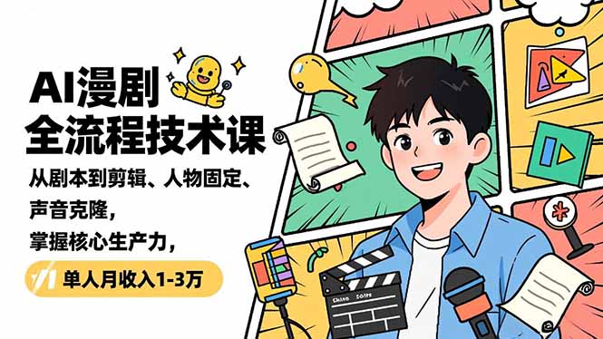 AI漫剧全流程技术课，从剧本到剪辑、人物固定、声音克隆，掌握核心生产力，单人月收入1-3万-Ai创业网
