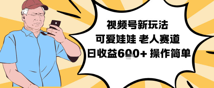 视频号新玩法，可爱娃娃视频制作教学，老人赛道，日收益6张+操作简单-Ai创业网