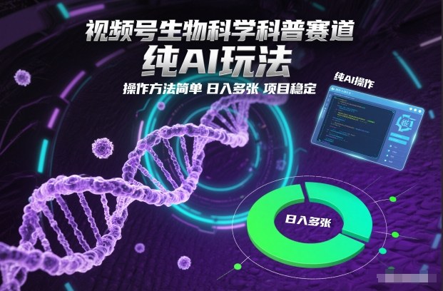 视频号生物科学科普赛道，纯AI玩法，操作方法简单，日入多张，项目稳定-Ai创业网