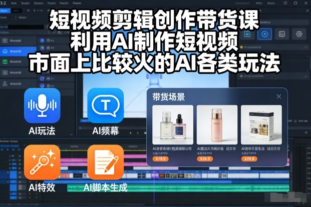 短视频剪辑创作带货课，利用AI制作短视频，市面上比较火的AI各类玩法-Ai创业网