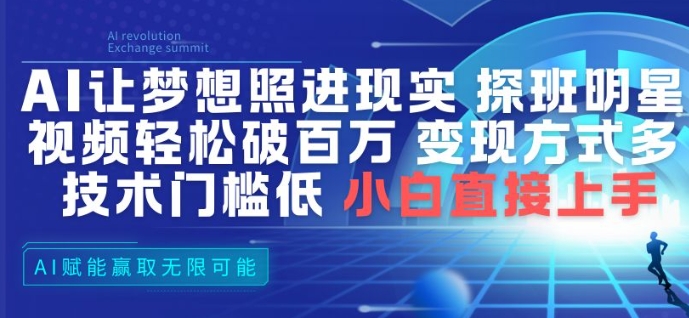AI让梦想照进现实，探班明星视频，轻松破百万播放，变现方式多，技术门槛低，小白直接上手-Ai创业网