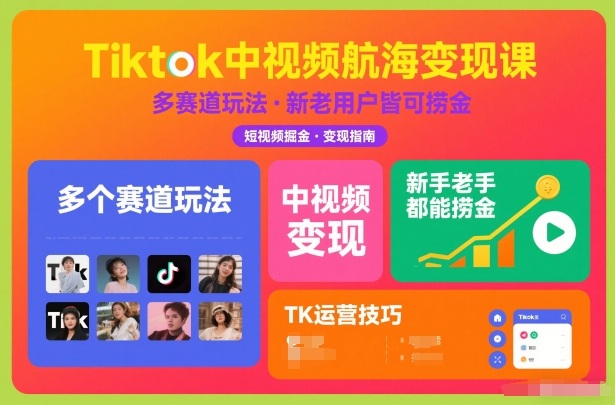 Tiktok中视频航海变现课，多个赛道玩法，新手老手都能在TK中视频捞金-Ai创业网