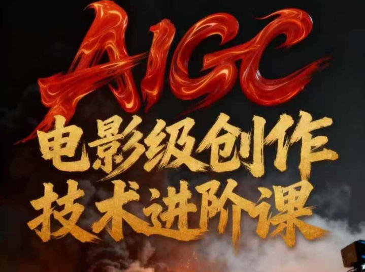 AIGC电影级创作进阶课，技术赋能下的影像革命-Ai创业网