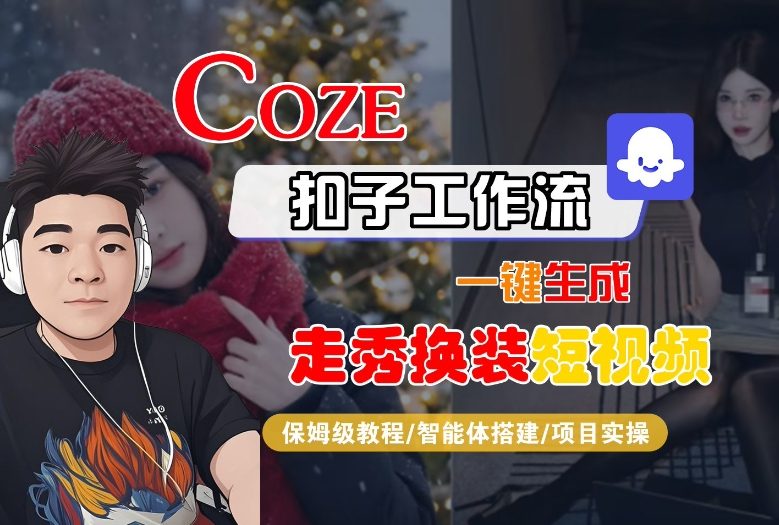 Coze扣子智能体工作流一键生成“nano即梦走秀换装“短视频，全流程保姆级教学-Ai创业网