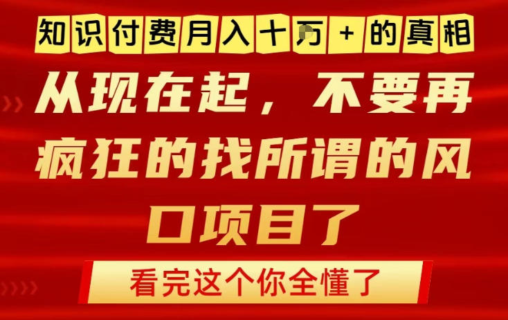 知识付费月入10个W的真相，做网创项目这一个就够了，不要再疯狂的找所谓的风口项目【揭秘】-Ai创业网