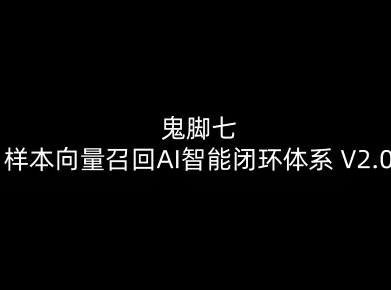 鬼脚七：样本向量召回AI智能闭环体系V2.0-鬼脚七教程-Ai创业网