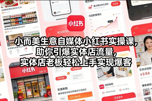 小而美生意自媒体小红书实操课，助你引爆实体店流量，实体店老板轻松上手实现爆客-Ai创业网