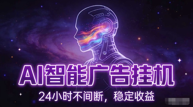 AI智能广告挂G项目，全自动化运行，电脑项目，无配置要求，单机150+收益，小白可速上手，可矩阵操作【揭秘】-Ai创业网