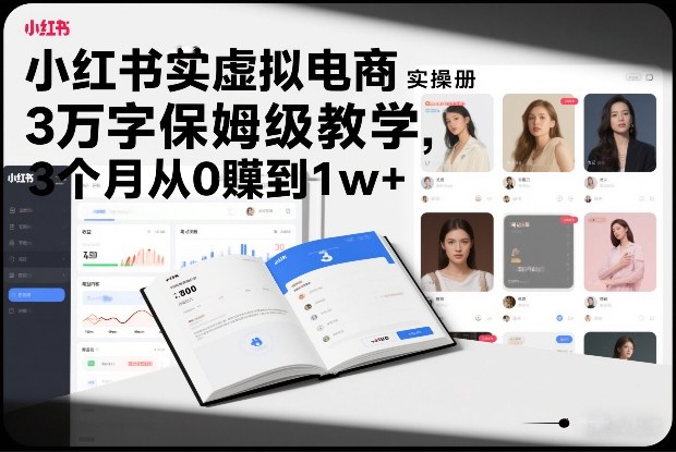 小红书虚拟电商实操手册，3万字保姆级教学，3个月从0賺到1w+-Ai创业网