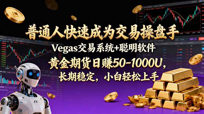 普通人快速成为交易操盘手 Vegas交易系统+聪明软件 ， 黄金期货日赚50-1000U， 长期稳定，小…-Ai创业网