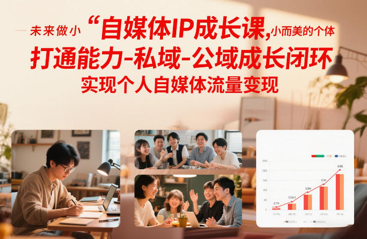 自媒体IP成长课，未来做小而美的个体，打通能力-私域-公域成长闭环，实现个人自媒体流量变现-Ai创业网