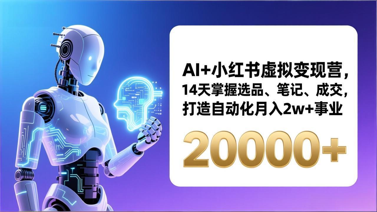 AI+小红书虚拟变现营，14天掌握选品、笔记、成交，打造自动化月入2w+事业(更新-Ai创业网