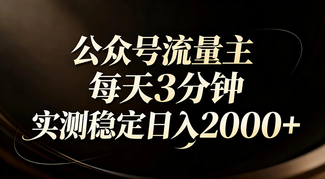 【公众号流量主】红利回归！AI四步法每天3分钟，实测稳定日入2000+-Ai创业网