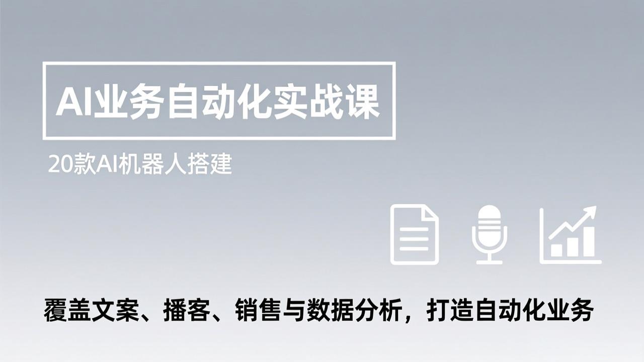 AI业务自动化实战课，20款AI机器人搭建，覆盖文案、播客、销售与数据分析，打造自动化业务-Ai创业网