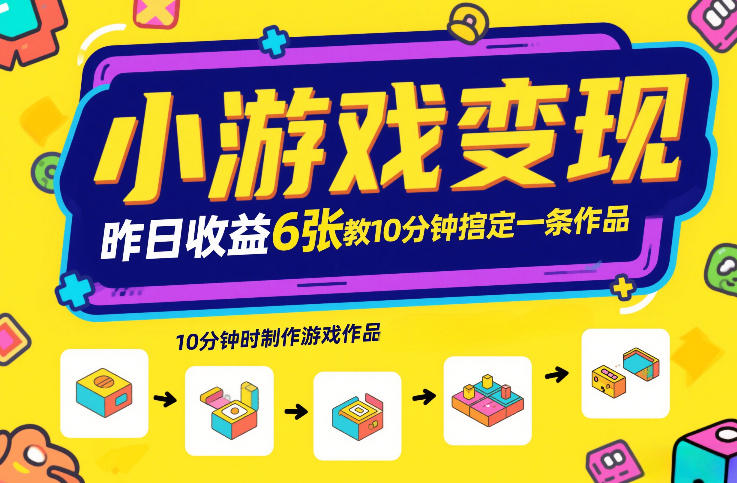 小游戏变现，昨日收益6张！游戏发行计划教你10分钟搞定一条作品-Ai创业网