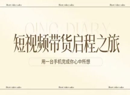 短视频带货启程之旅，用一台手机完成你心中所想-Ai创业网