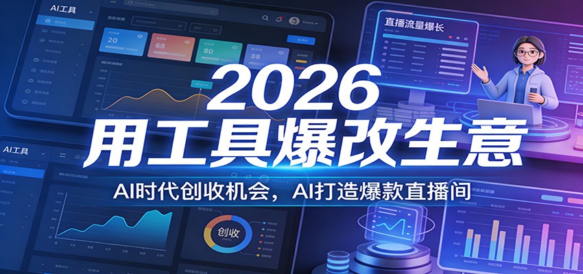2026用工具爆改生意，AI时代创收机会，AI打造爆款直播间-Ai创业网